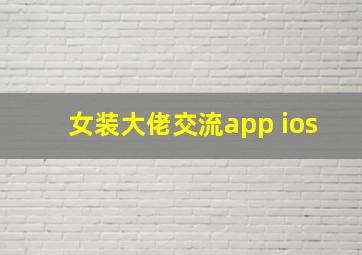 女装大佬交流app ios